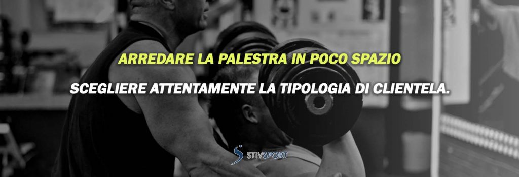 Come Arredare la palestra in poco spazio - scegliere attentamente la clientela